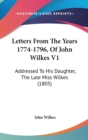 Letters From The Years 1774-1796, Of John Wilkes V1: Addressed To His Daughter, The Late Miss Wilkes (1805) - Book