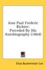 Jean Paul Frederic Richter : Preceded By His Autobiography (1864) - Book