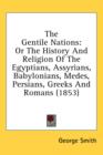 The Gentile Nations : Or The History And Religion Of The Egyptians, Assyrians, Babylonians, Medes, Persians, Greeks And Romans (1853) - Book