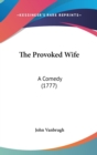 The Provoked Wife : A Comedy (1777) - Book