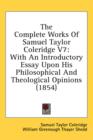 The Complete Works Of Samuel Taylor Coleridge V7 : With An Introductory Essay Upon His Philosophical And Theological Opinions (1854) - Book