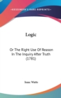 Logic : Or The Right Use Of Reason In The Inquiry After Truth (1781) - Book