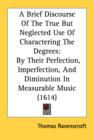 A Brief Discourse Of The True But Neglected Use Of Charactering The Degrees: By Their Perfection, Imperfection, And Diminution In Measurable Music (16 - Book