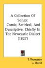 A Collection Of Songs: Comic, Satirical, And Descriptive, Chiefly In The Newcastle Dialect (1827) - Book