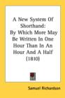 A New System Of Shorthand: By Which More May Be Written In One Hour Than In An Hour And A Half (1810) - Book