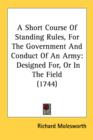 A Short Course Of Standing Rules, For The Government And Conduct Of An Army: Designed For, Or In The Field (1744) - Book