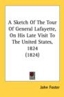 A Sketch Of The Tour Of General Lafayette, On His Late Visit To The United States, 1824 (1824) - Book