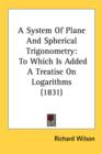 A System Of Plane And Spherical Trigonometry: To Which Is Added A Treatise On Logarithms (1831) - Book