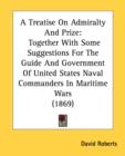A Treatise On Admiralty And Prize: Together With Some Suggestions For The Guide And Government Of United States Naval Commanders In Maritime Wars (186 - Book