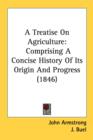 A Treatise On Agriculture: Comprising A Concise History Of Its Origin And Progress (1846) - Book