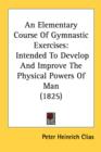 An Elementary Course Of Gymnastic Exercises: Intended To Develop And Improve The Physical Powers Of Man (1825) - Book