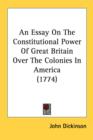 An Essay On The Constitutional Power Of Great Britain Over The Colonies In America (1774) - Book