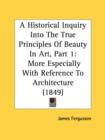 A Historical Inquiry Into The True Principles Of Beauty In Art, Part 1: More Especially With Reference To Architecture (1849) - Book