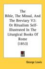The Bible, The Missal, And The Breviary V2: Or Ritualism Self-Illustrated In The Liturgical Books Of Rome (1853) - Book