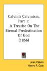 Calvin's Calvinism, Part 1: A Treatise On The Eternal Predestination Of God (1856) - Book