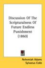 Discussion Of The Scripturalness Of Future Endless Punishment (1860) - Book