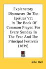 Explanatory Discourses On The Epistles V2: In The Book Of Common Prayer, For Every Sunday In The Year And The Principal Festivals (1839) - Book