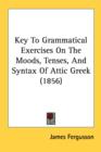 Key To Grammatical Exercises On The Moods, Tenses, And Syntax Of Attic Greek (1856) - Book