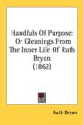 Handfuls Of Purpose : Or Gleanings From The Inner Life Of Ruth Bryan (1862) - Book