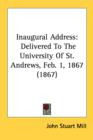 Inaugural Address : Delivered To The University Of St. Andrews, Feb. 1, 1867 (1867) - Book