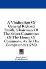A Vindication Of General Richard Smith, Chairman Of The Select Committee Of The House Of Commons, As To His Competency (1783) - Book