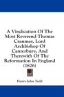 A Vindication Of The Most Reverend Thomas Cranmer, Lord Archbishop Of Canterbury, And Therewith Of The Reformation In England (1826) - Book