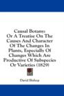 Causal Botany: Or A Treatise On The Causes And Character Of The Changes In Plants, Especially Of Changes Which Are Productive Of Subspecies Or Varieti - Book