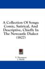 A Collection Of Songs: Comic, Satirical, And Descriptive, Chiefly In The Newcastle Dialect (1827) - Book