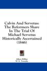 Calvin And Servetus : The Reformers Share In The Trial Of Michael Servetus Historically Ascertained (1846) - Book