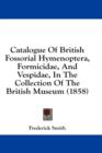 Catalogue Of British Fossorial Hymenoptera, Formicidae, And Vespidae, In The Collection Of The British Museum (1858) - Book