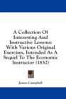 A Collection Of Interesting And Instructive Lessons: With Various Original Exercises, Intended As A Sequel To The Economic Instructor (1832) - Book
