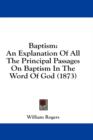 Baptism: An Explanation Of All The Principal Passages On Baptism In The Word Of God (1873) - Book