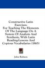 Constructive Latin Exercises: For Teaching The Elements Of The Language On A System Of Analysis And Synthesis, With Latin Reading-Lessons And Copious - Book