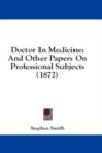 Doctor In Medicine: And Other Papers On Professional Subjects (1872) - Book