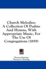 Church Melodies: A Collection Of Psalms And Hymns, With Appropriate Music, For The Use Of Congregations (1859) - Book