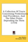 A Collection Of Tracts Concerning Predestination And Providence, And The Other Points Depending On Them (1719) - Book