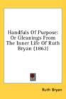 Handfuls Of Purpose : Or Gleanings From The Inner Life Of Ruth Bryan (1862) - Book