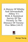 A History Of Whitby And Streoneshalh Abbey V1: With A Statistical Survey Of The Vicinity To The Distance Of Twenty-Five Miles (1817) - Book