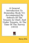 A General Introduction To Domesday Book V2 : Accompanied By Indexes Of The Tenants In Chief, And Under Tenants, At The Time Of The Survey (1833) - Book