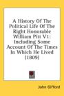 A History Of The Political Life Of The Right Honorable William Pitt V1: Including Some Account Of The Times In Which He Lived (1809) - Book