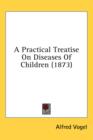 A Practical Treatise On Diseases Of Children (1873) - Book