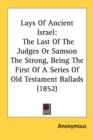 Lays Of Ancient Israel : The Last Of The Judges Or Samson The Strong, Being The First Of A Series Of Old Testament Ballads (1852) - Book