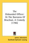 The Disbanded Officer : Or The Baroness Of Bruchsal, A Comedy (1786) - Book