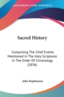 Sacred History : Comprising The Chief Events Mentioned In The Holy Scriptures In The Order Of Chronology (1836) - Book