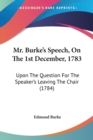 Mr. Burke's Speech, On The 1st December, 1783 : Upon The Question For The Speaker's Leaving The Chair (1784) - Book