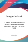 Struggles In Death : Or Scenes I Have Witnessed, And Lessons I Have Learned When Visiting The Sick And The Dying (1869) - Book