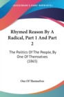 Rhymed Reason By A Radical, Part 1 And Part 2 : The Politics Of The People, By One Of Themselves (1865) - Book