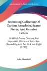 Interesting Collection Of Curious Anecdotes, Scarce Pieces, And Genuine Letters : In Which Some Obscure, But Important, Historical Facts Are Cleared Up, And Set In A Just Light (1790) - Book