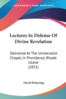 Lectures In Defense Of Divine Revelation : Delivered At The Universalist Chapel, In Providence, Rhode Island (1831) - Book