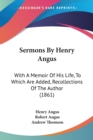 Sermons By Henry Angus : With A Memoir Of His Life, To Which Are Added, Recollections Of The Author (1861) - Book